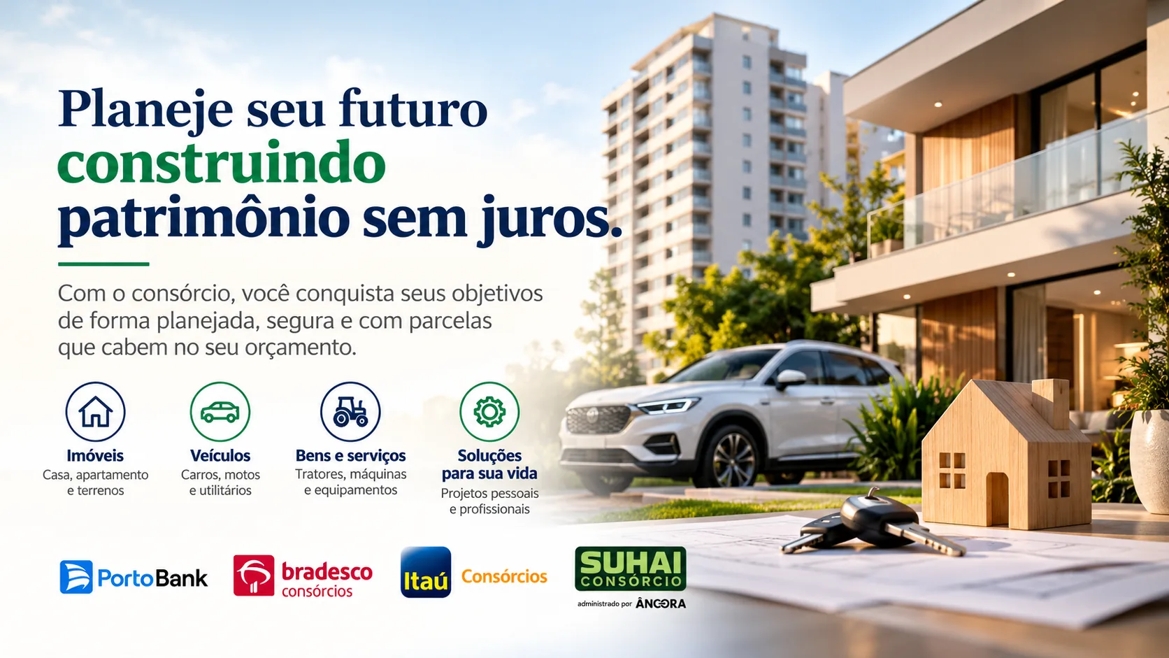 Planeje seu futuro construindo patrimônio sem juros: consórcio de imóveis, veículos, bens e serviços com Porto Bank, Bradesco, Itaú e Suhai